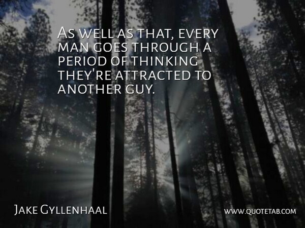 Jake Gyllenhaal Quote About Attracted, Goes, Man, Period, Thinking: As Well As That Every...