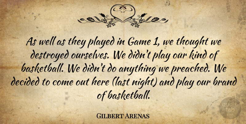 Gilbert Arenas Quote About Basketball, Brand, Decided, Destroyed, Game: As Well As They Played...