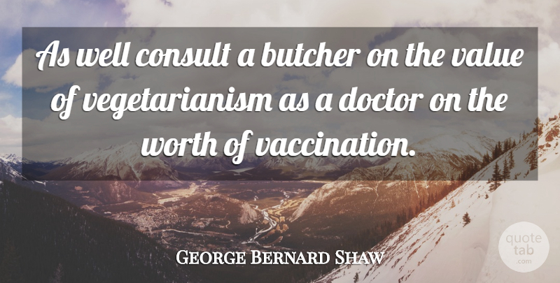 George Bernard Shaw Quote About Vaccines, Doctors, Vegetarianism: As Well Consult A Butcher...
