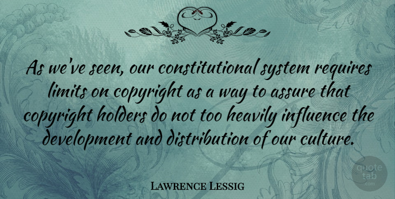 Lawrence Lessig Quote About American Educator, Assure, Copyright, Requires, System: As Weve Seen Our Constitutional...