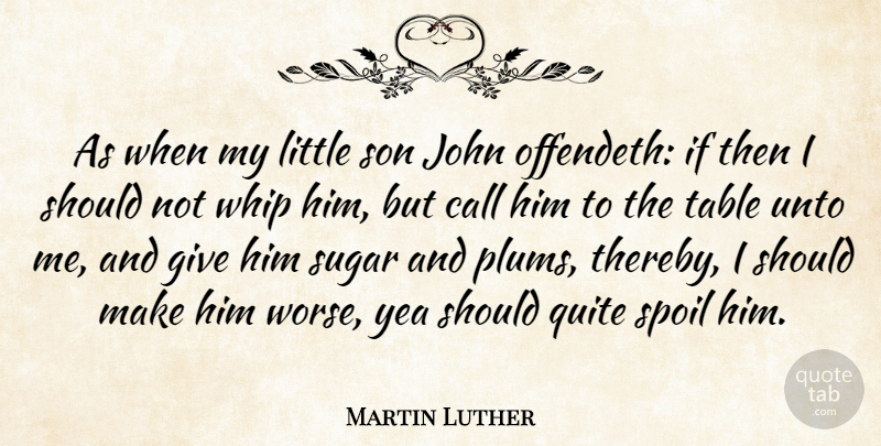 Martin Luther Quote About Education, Son, Giving: As When My Little Son...