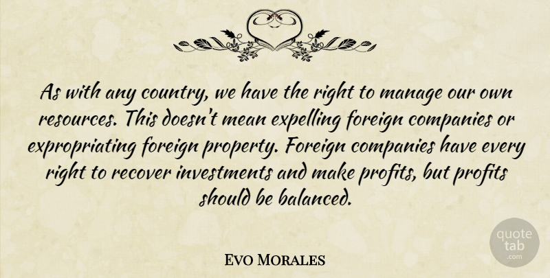Evo Morales Quote About Companies, Foreign, Manage, Mean, Profits: As With Any Country We...