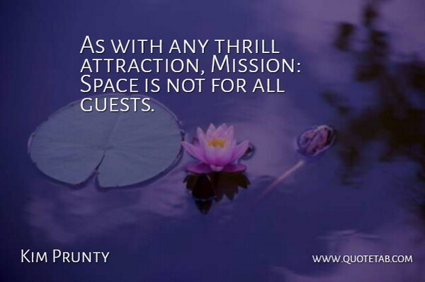 Kim Prunty Quote About Space, Thrill: As With Any Thrill Attraction...