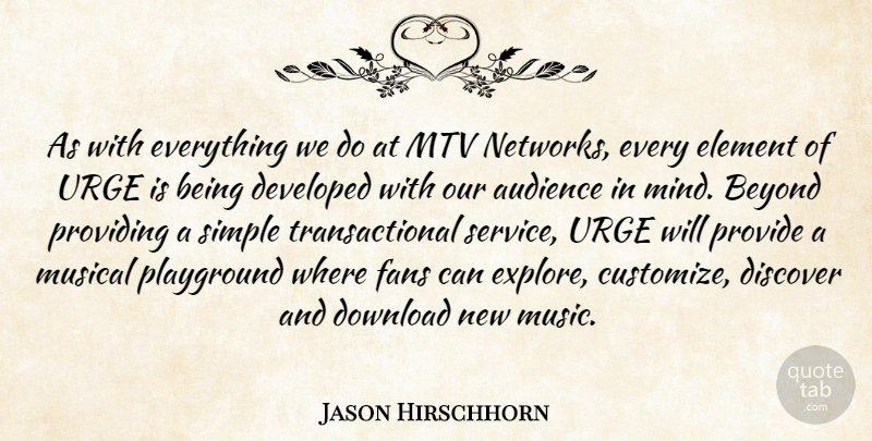 Jason Hirschhorn Quote About Audience, Beyond, Developed, Discover, Download: As With Everything We Do...