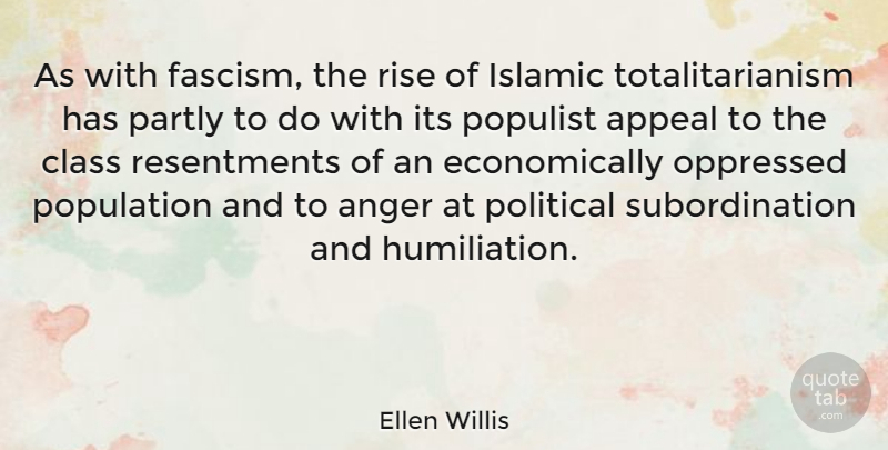 Ellen Willis Quote About Anger, Appeal, Class, Islamic, Oppressed: As With Fascism The Rise...