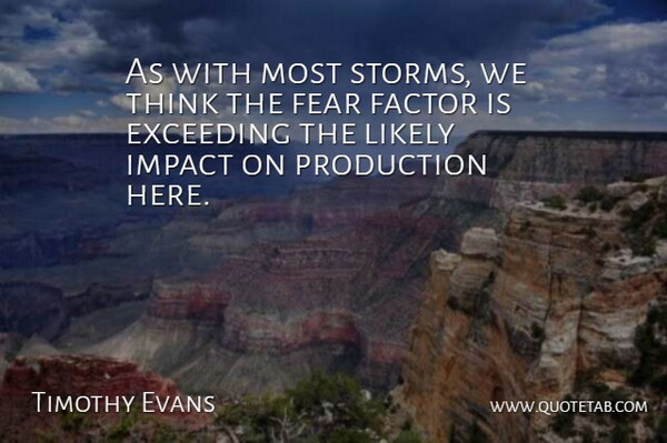 Timothy Evans Quote About Exceeding, Factor, Fear, Impact, Likely: As With Most Storms We...