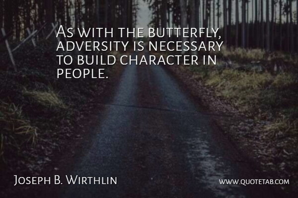 Joseph B. Wirthlin Quote About Adversity, Build, Character, Necessary: As With The Butterfly Adversity...