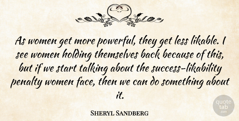 Sheryl Sandberg Quote About Holding, Less, Penalty, Talking, Themselves: As Women Get More Powerful...
