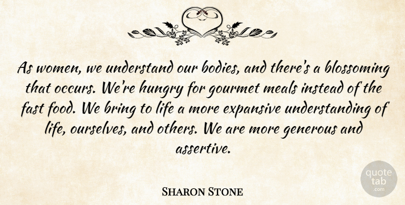 Sharon Stone Quote About Blossoming, Bring, Expansive, Fast, Food: As Women We Understand Our...