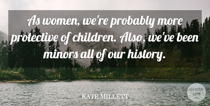Kate Millett Quote About Children, Minors, Protective: As Women Were Probably More...