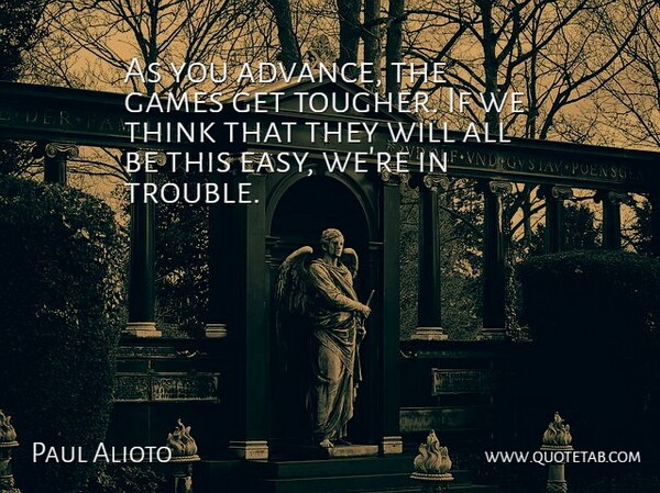 Paul Alioto Quote About Games: As You Advance The Games...