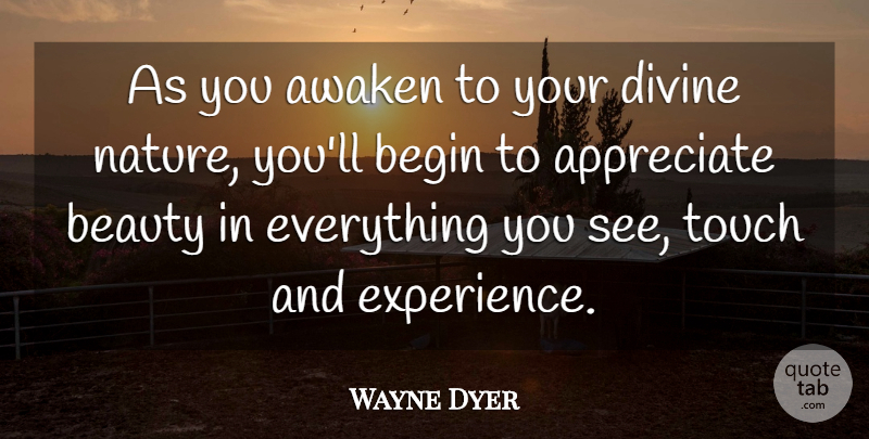 Wayne Dyer Quote About Spiritual, Appreciate Beauty, Divine: As You Awaken To Your...