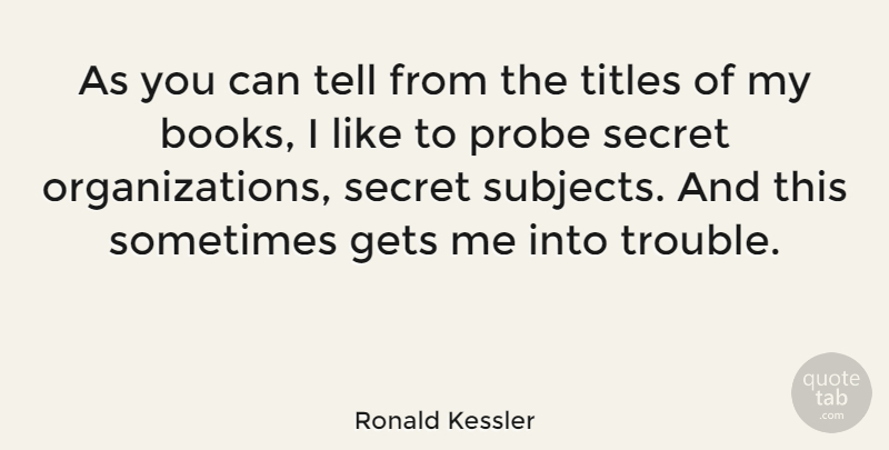 Ronald Kessler Quote About Gets, Titles: As You Can Tell From...
