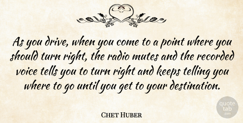 Chet Huber Quote About Keeps, Point, Radio, Recorded, Telling: As You Drive When You...