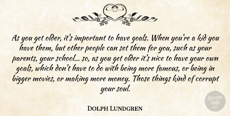 Dolph Lundgren Quote About Nice, School, Kids: As You Get Older Its...