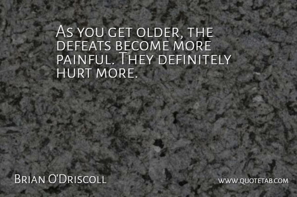 Brian O'Driscoll Quote About Defeats, Definitely: As You Get Older The...