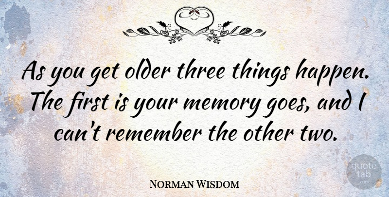 Norman Wisdom Quote About Funny, Birthday, Memories: As You Get Older Three...