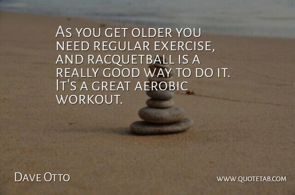 Dave Otto Quote About Aerobic, Exercise, Good, Great, Older: As You Get Older You...