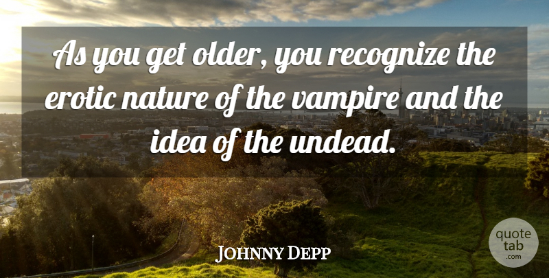 Johnny Depp Quote About Ideas, Erotic, Vampire: As You Get Older You...