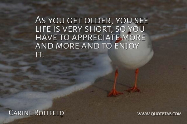 Carine Roitfeld Quote About Enjoy, Life: As You Get Older You...