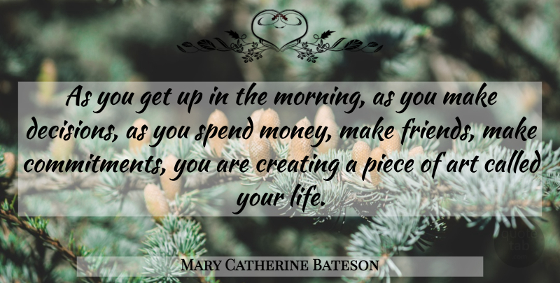 Mary Catherine Bateson Quote About Life, Morning, Art: As You Get Up In...