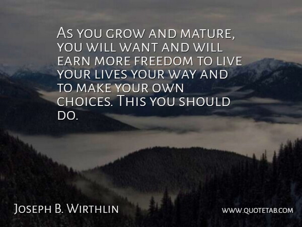 Joseph B. Wirthlin Quote About Earn, Freedom, Lives: As You Grow And Mature...
