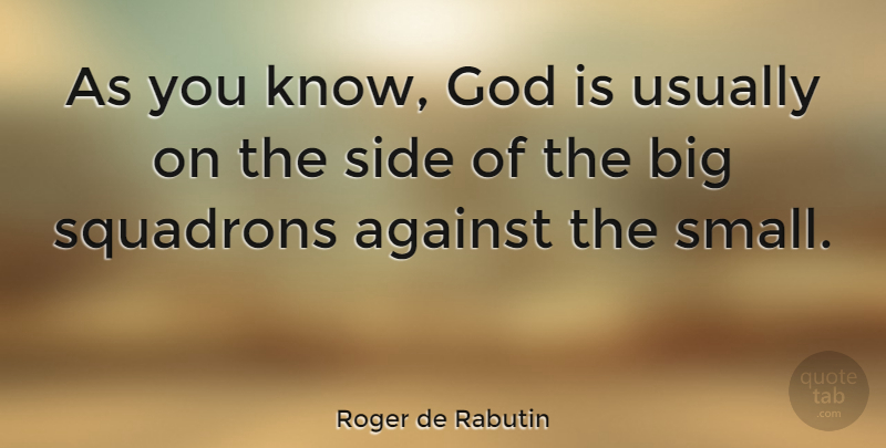 Roger de Rabutin Quote About God, Side: As You Know God Is...