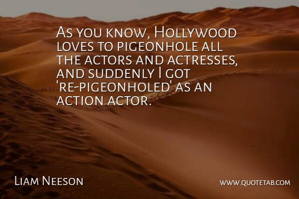 Liam Neeson Quote About Loves, Pigeonhole, Suddenly: As You Know Hollywood Loves...