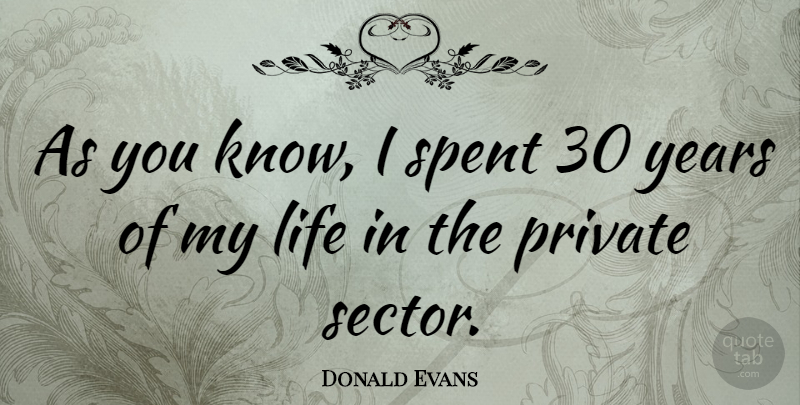 Donald Evans Quote About Years, Private Sector, Knows: As You Know I Spent...