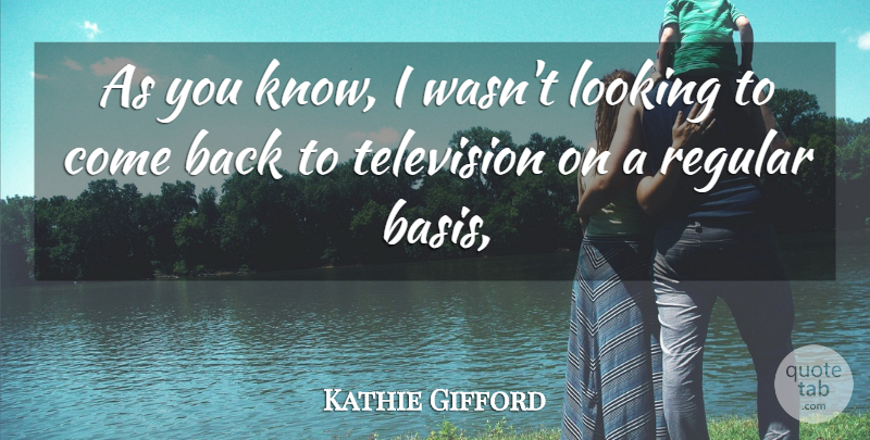 Kathie Gifford Quote About Looking, Regular, Television: As You Know I Wasnt...