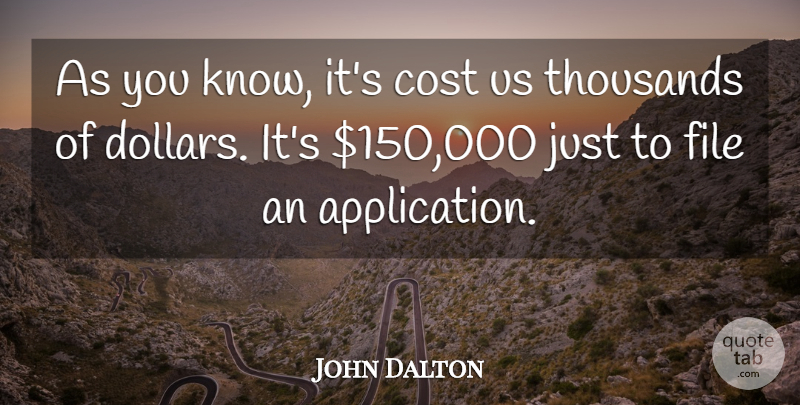 John Dalton Quote About Cost, File, Thousands: As You Know Its Cost...