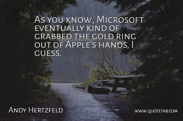 Andy Hertzfeld Quote About Hands, Apples, Gold: As You Know Microsoft Eventually...