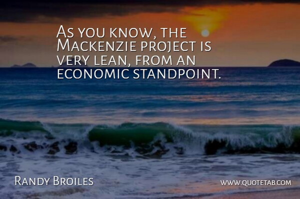 Randy Broiles Quote About Economic, Project: As You Know The Mackenzie...