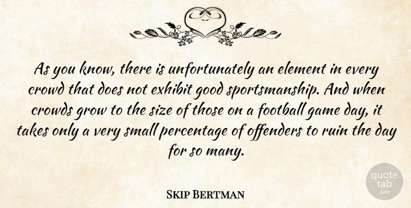 Skip Bertman Quote About Crowd, Crowds, Element, Exhibit, Football: As You Know There Is...