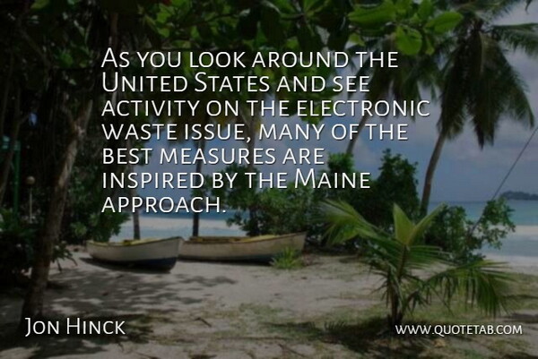 Jon Hinck Quote About Activity, Best, Electronic, Inspired, Maine: As You Look Around The...