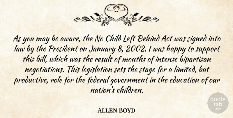 Allen Boyd Quote About Act, Behind, Bipartisan, Child, Education: As You May Be Aware...