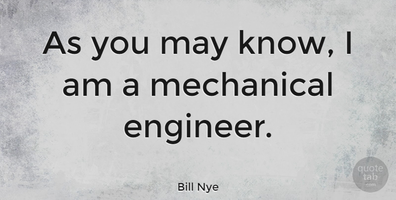 Bill Nye Quote About May, Engineers, Knows: As You May Know I...