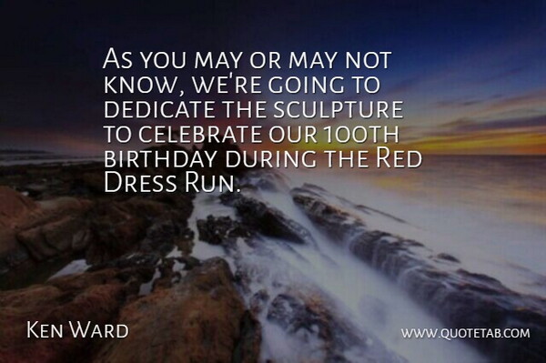 Ken Ward Quote About Birthday, Celebrate, Dedicate, Dress, Red: As You May Or May...