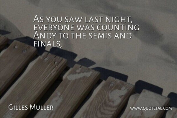 Gilles Muller Quote About Andy, Counting, Last, Saw: As You Saw Last Night...