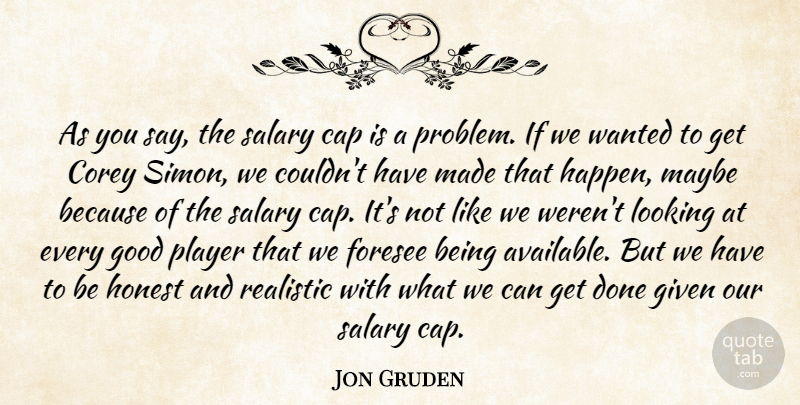Jon Gruden Quote About Cap, Corey, Foresee, Given, Good: As You Say The Salary...