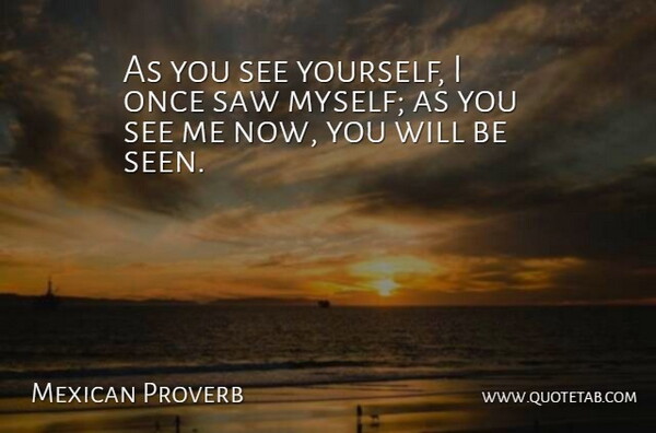 Mexican Proverb Quote About Proverbs, Saw: As You See Yourself I...