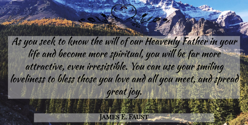 James E. Faust Quote About Bless, Far, Father, Great, Heavenly: As You Seek To Know...
