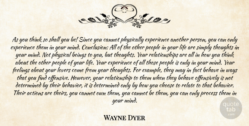 Wayne Dyer Quote About Actions, Behave, Beings, Cannot, Choose: As You Think So Shall...