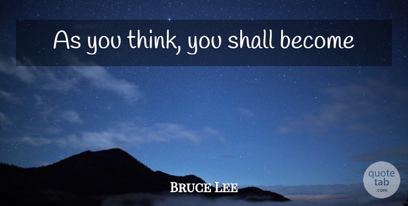 Bruce Lee Quote About Thinking, Endurance: As You Think You Shall...