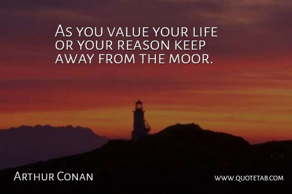 Arthur Conan Quote About Life, Reason, Value: As You Value Your Life...