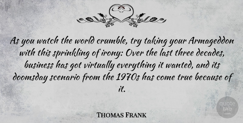 Thomas Frank Quote About Trying, Three, World: As You Watch The World...