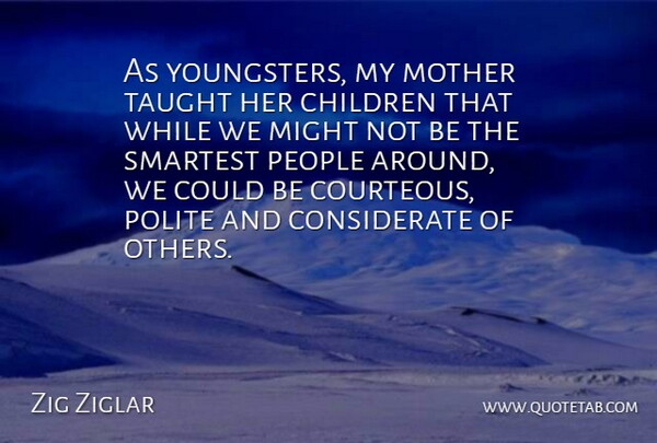 Zig Ziglar Quote About Mother, Children, People: As Youngsters My Mother Taught...