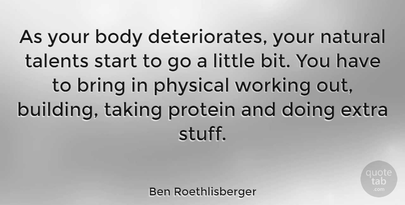 Ben Roethlisberger Quote About Natural Talent, Work Out, Body: As Your Body Deteriorates Your...