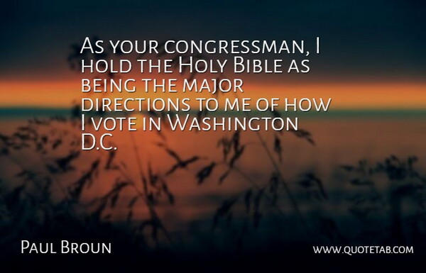 Paul Broun Quote About Directions, Holy, Major, Washington: As Your Congressman I Hold...