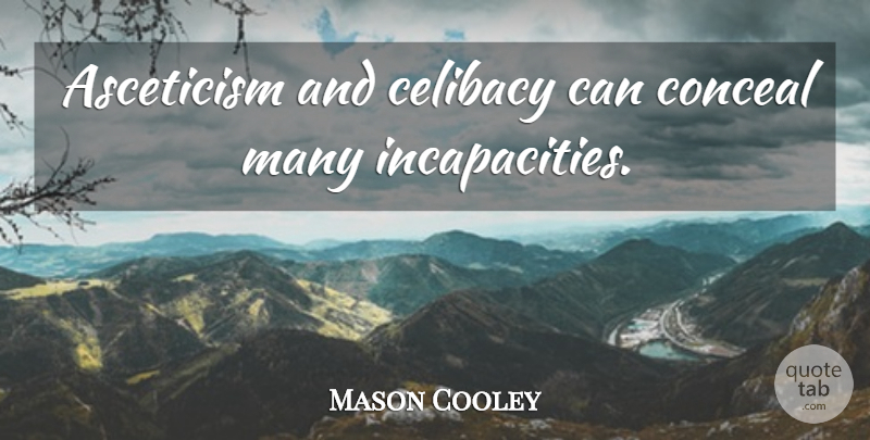 Mason Cooley Quote About Asceticism, Celibacy, Incapacity: Asceticism And Celibacy Can Conceal...